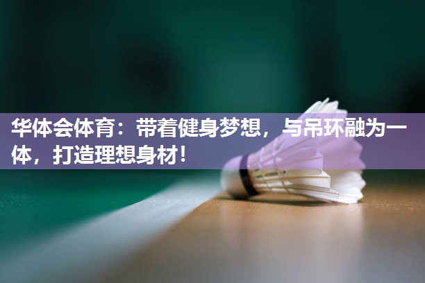 华体会体育：带着健身梦想，与吊环融为一体，打造理想身材！