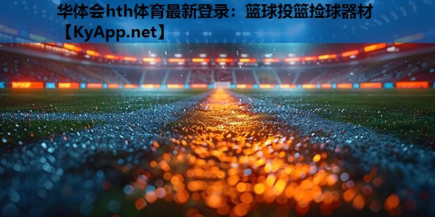 华体会hth体育最新登录：篮球投篮捡球器材