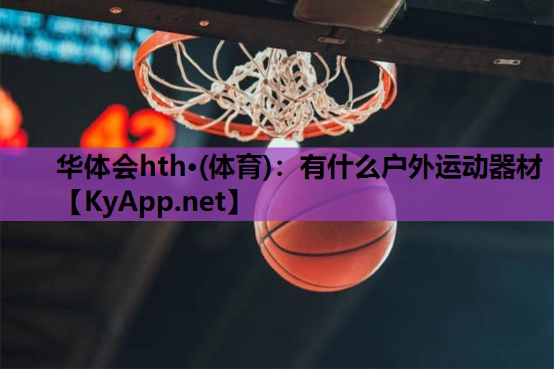 华体会hth·(体育)：有什么户外运动器材