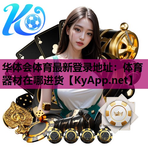 华体会体育最新登录地址：体育器材在哪进货