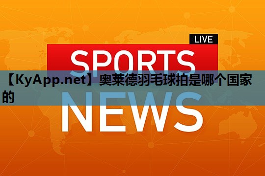 奥莱德羽毛球拍是哪个国家的