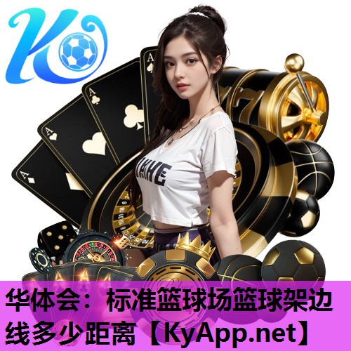 华体会：标准篮球场篮球架边线多少距离
