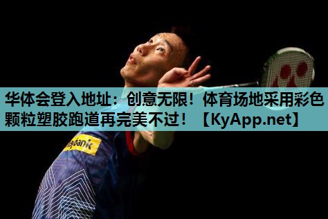 华体会登入地址：创意无限！体育场地采用彩色颗粒塑胶跑道再完美不过！