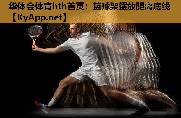 华体会体育hth首页：篮球架摆放距离底线
