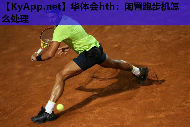华体会hth：闲置跑步机怎么处理
