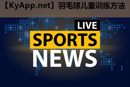 羽毛球儿童训练方法 羽毛球儿童训练方法