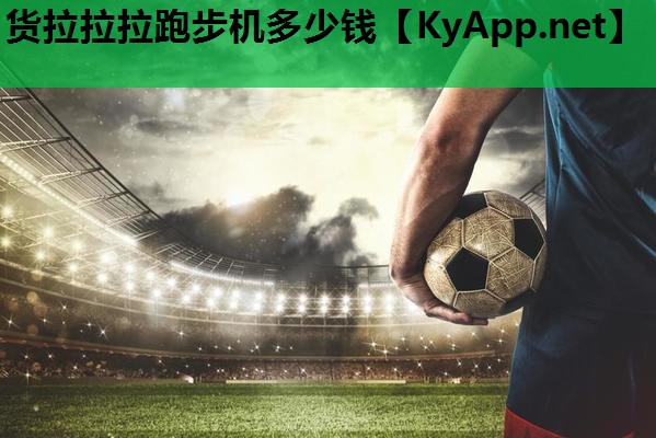 货拉拉拉跑步机多少钱 货拉拉拉跑步机多少钱