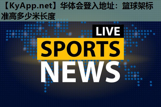 篮球架标准高多少米长度 篮球架标准高多少米长度