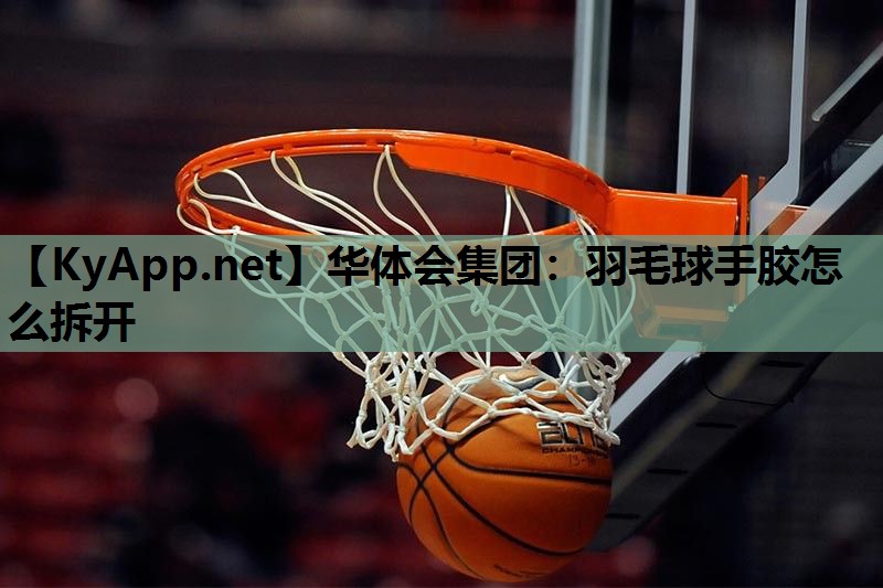 羽毛球手胶怎么拆开 羽毛球手胶怎么拆开