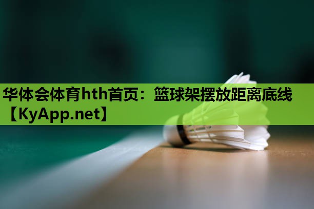 篮球架摆放距离底线 篮球架摆放距离底线